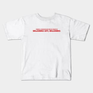There's a warrant out for my arrest in Oklahoma City, Oklahoma Kids T-Shirt